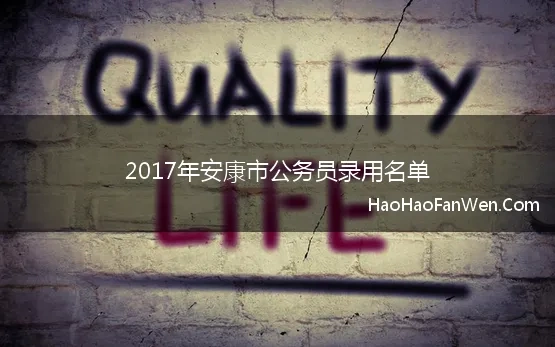 2017年安康市公务员录用名单 2017年陕西安康市行政系统公务员考试总成绩