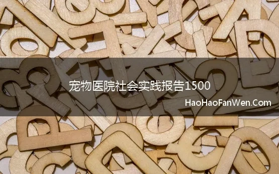 宠物医院社会实践报告1500 宠物医院社会实践报告范文