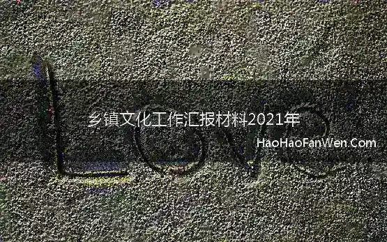 乡镇文化工作汇报材料2021年