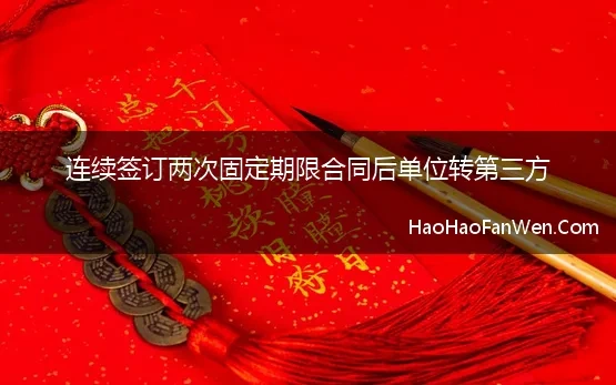 连续签订两次固定期限合同后单位转第三方(连续两次签