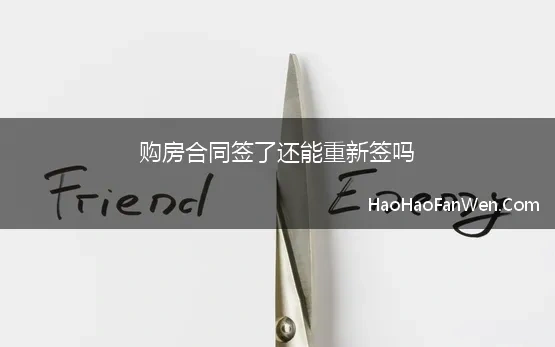 购房合同签了还能重新签吗(已经签了购房合同还能改名