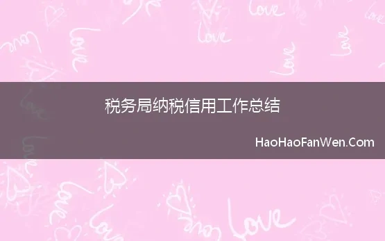 税务局纳税信用工作总结 海伦市税务局：三步走推动纳税信用等级评价工作顺利开展