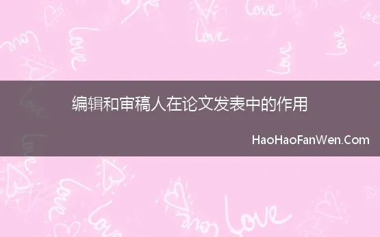 编辑和审稿人在论文发表中的作用 论文投稿：审稿时编辑的心理、与编辑沟通的要点