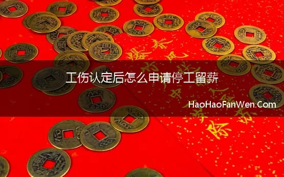 工伤认定后怎么申请停工留薪(工伤职工停工留薪期该如