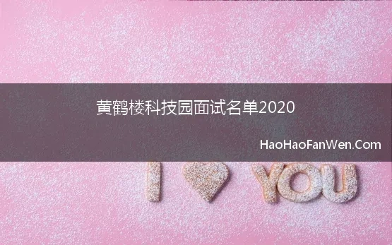 黄鹤楼科技园面试名单2020(2020黄鹤楼科技园招聘27人，无笔试，外加惊喜薪资福利)