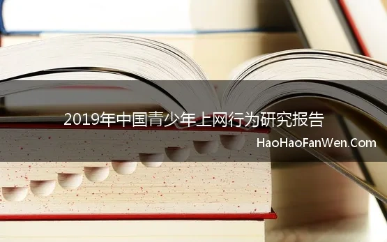 2019年中国青少年上网行为研究报告 《2019年全国未成年人互联网使用情况研究报告》发布