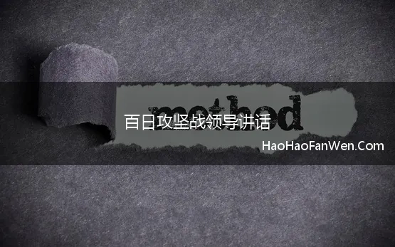 百日攻坚战领导讲话 领导在2021年全县“百日攻坚”行动动员会议上的讲话范文