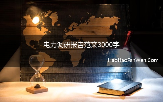 电力调研报告范文3000字 电力供电所安全调研报告