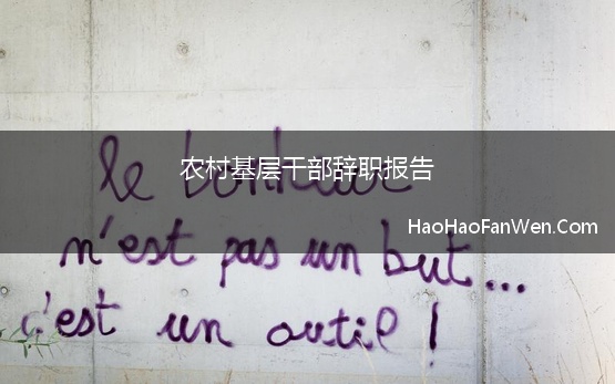 农村基层干部辞职报告(农村村干部辞职报告范本怎么写)