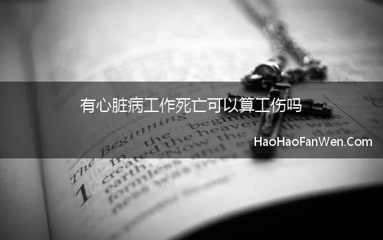 有心脏病工作死亡可以算工伤吗 员工在工作时间突发心脏病抢救5天后死亡