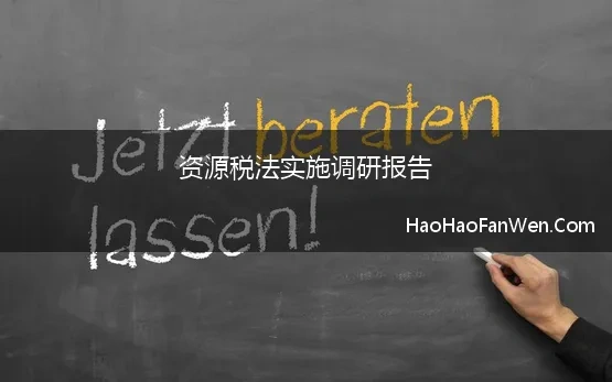 资源税法实施调研报告(2023年企业所得税调研报告)