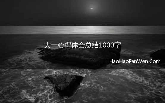 大一心得体会总结1000字(大一学生入学心得体会1000字)