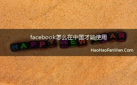 facebook怎么在中国才能使用【精选】