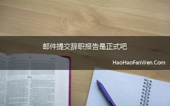 邮件提交辞职报告是正式吧(电子邮件形式发送离职报告这样符合法律吗)