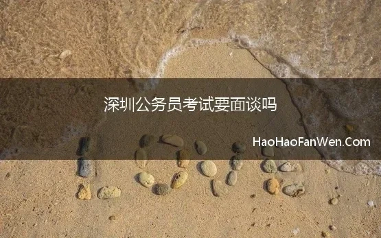 深圳公务员考试要面谈吗